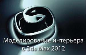 Моделирование интерьера в 3ds Max 2010. Обучающий видеокурс (2012) Русский